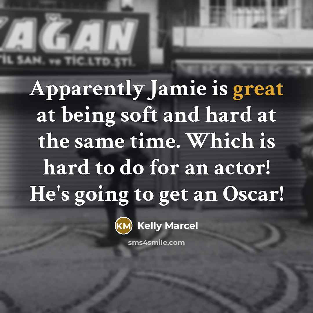 “Apparently Jamie is great at being soft and hard at…” quote by Kelly Marcel