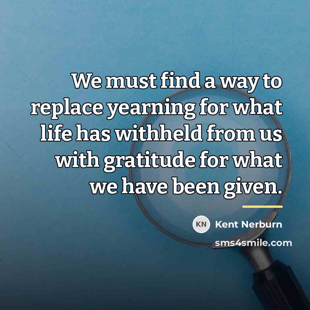 “We must find a way to replace yearning for what…” quote by Kent Nerburn