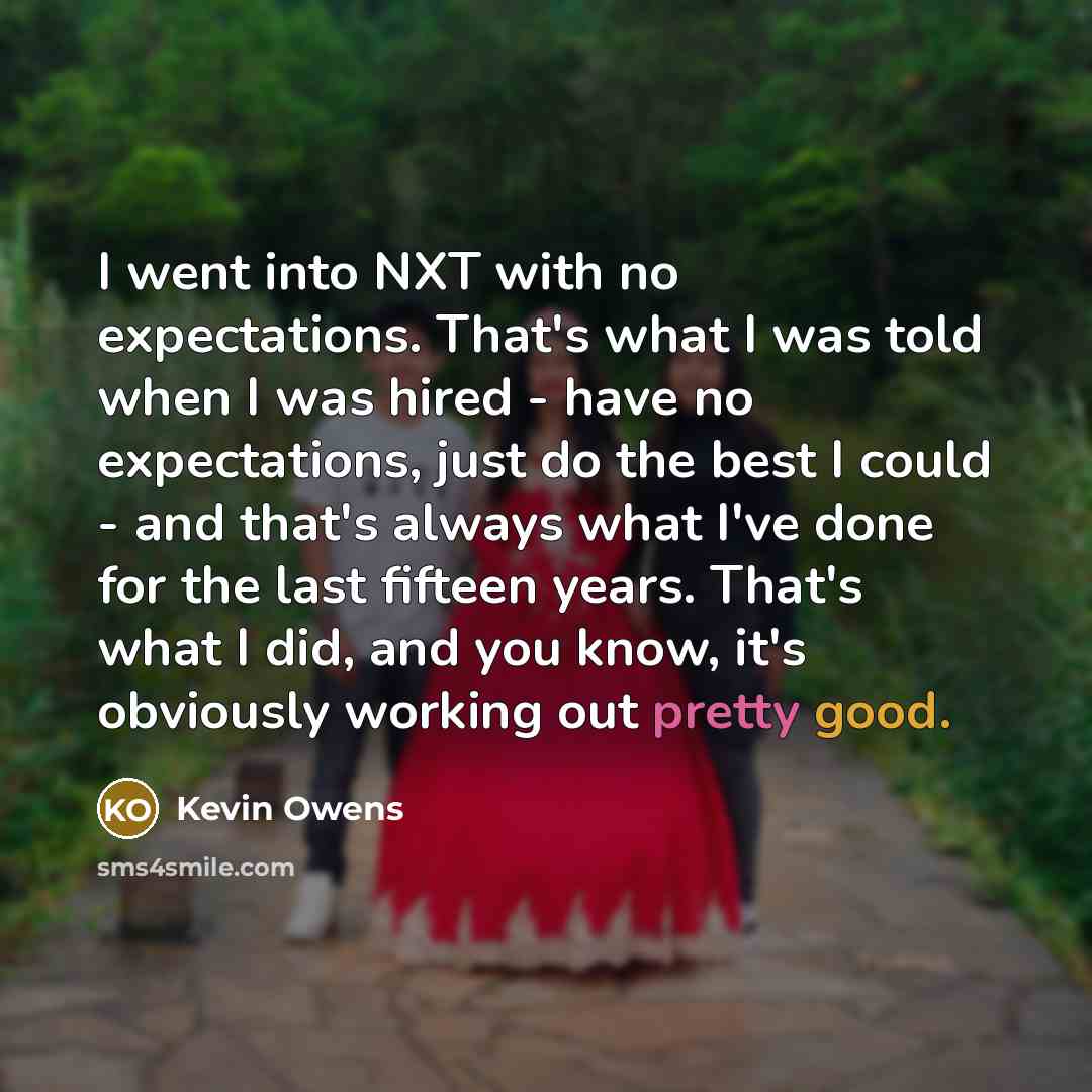 “I went into NXT with no expectations. That's what I…” quote by Kevin Owens