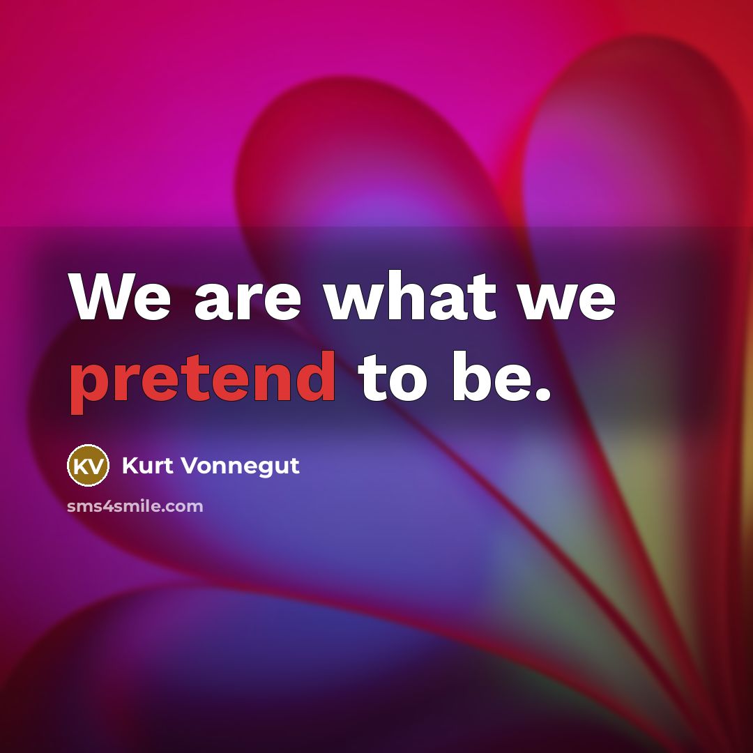 “We are what we pretend to be.…” quote by Kurt Vonnegut