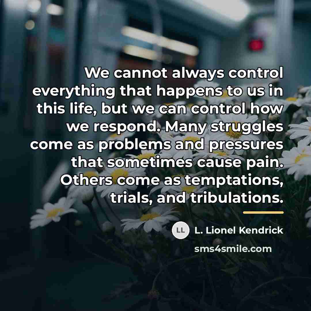 “We cannot always control everything that happens to us in…” quote by L. Lionel Kendrick