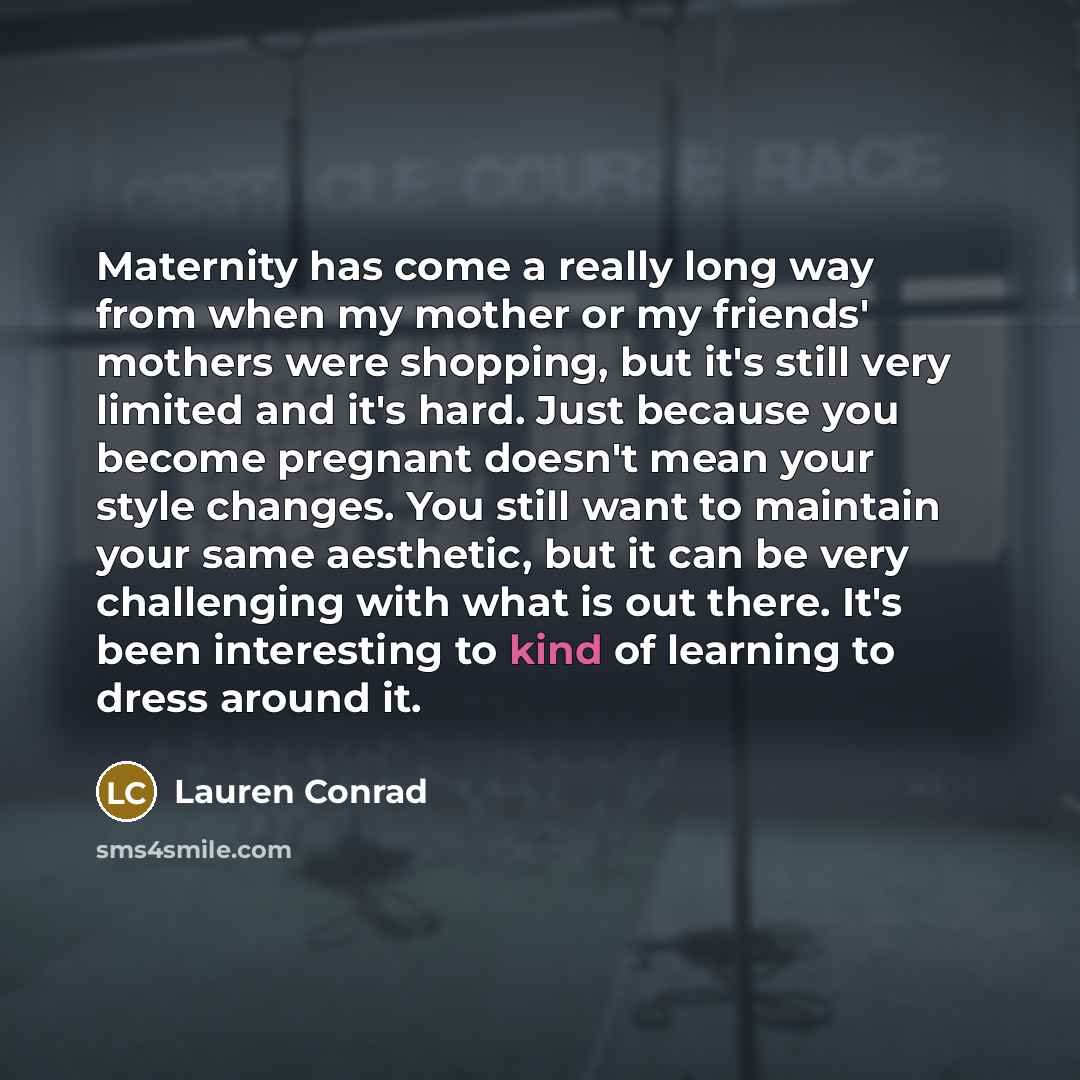 “Maternity has come a really long way from when my…” quote by Lauren Conrad