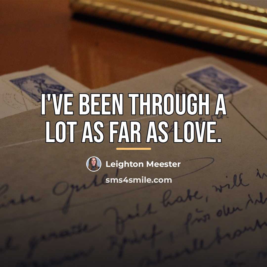“I've been through a lot as far as love.…” quote by Leighton Meester