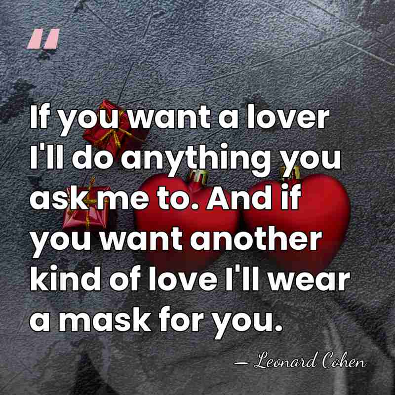 If you want a lover I'll do anything you ask me to.&hellip; - Leonard Cohen