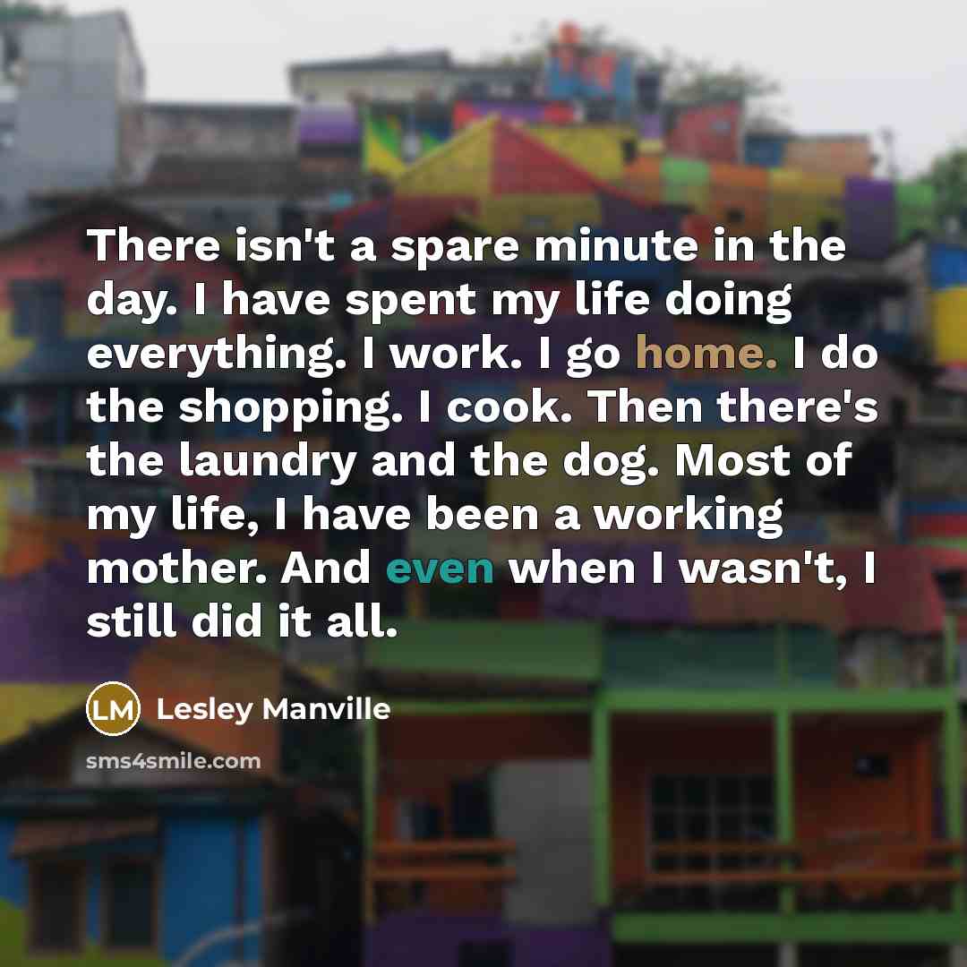 “There isn't a spare minute in the day. I have…” quote by Lesley Manville