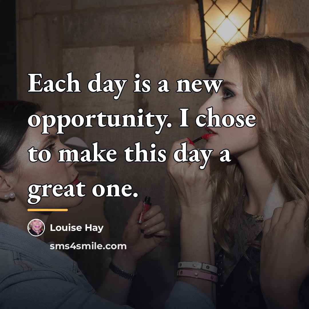 “Each day is a new opportunity. I chose to make…” quote by Louise Hay