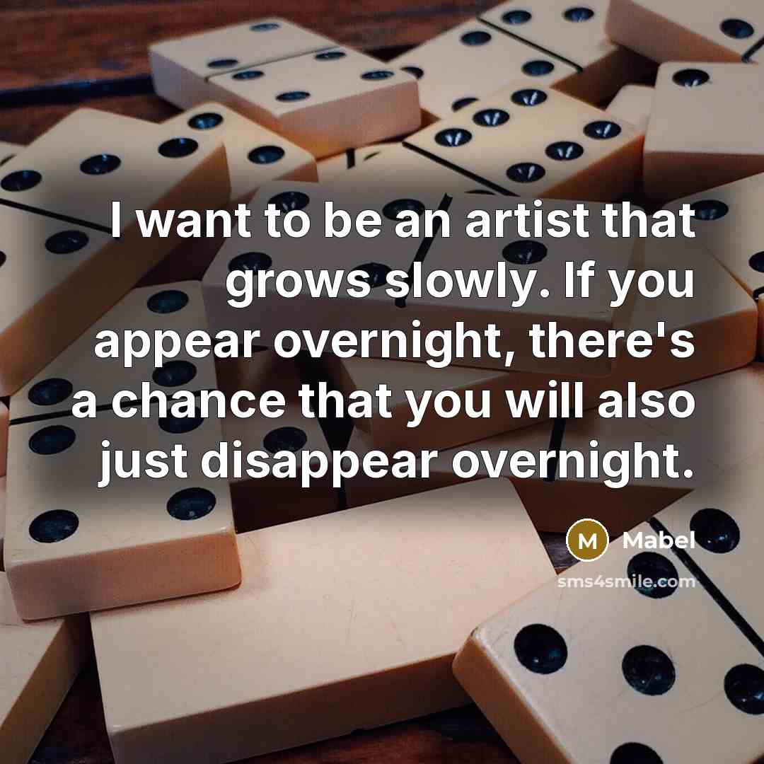“I want to be an artist that grows slowly. If…” quote by Mabel