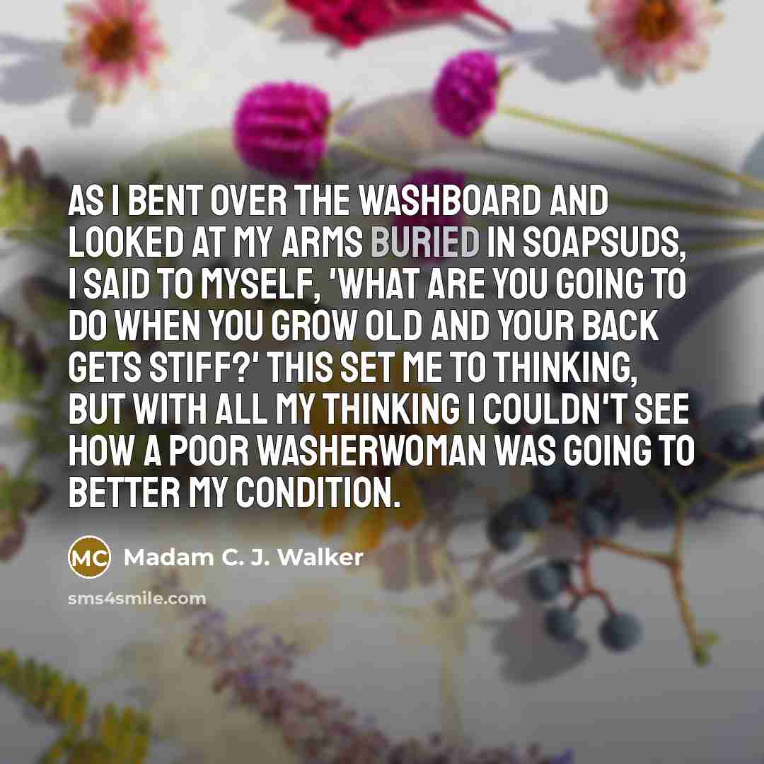 “As I bent over the washboard and looked at my…” quote by Madam C. J. Walker