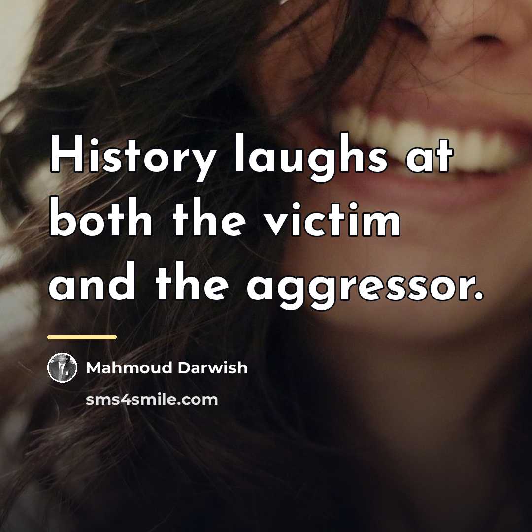 “History laughs at both the victim and the aggressor.…” quote by Mahmoud Darwish