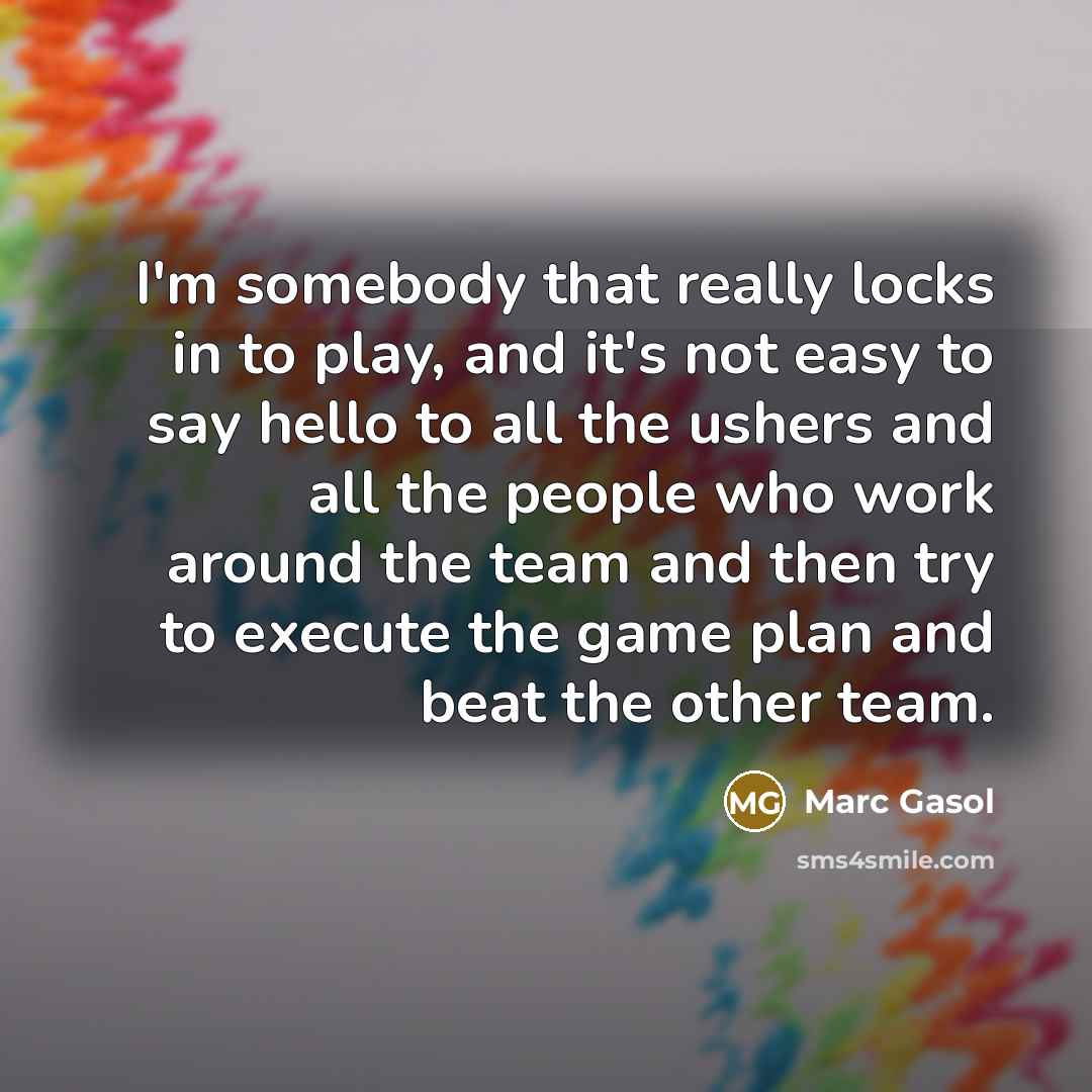 “I'm somebody that really locks in to play, and it's…” quote by Marc Gasol