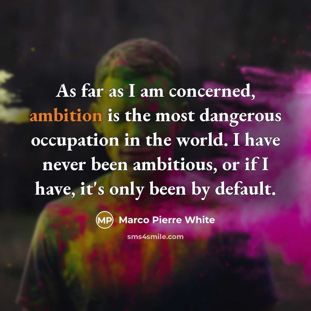 “As far as I am concerned, ambition is the most…” quote by Marco Pierre White