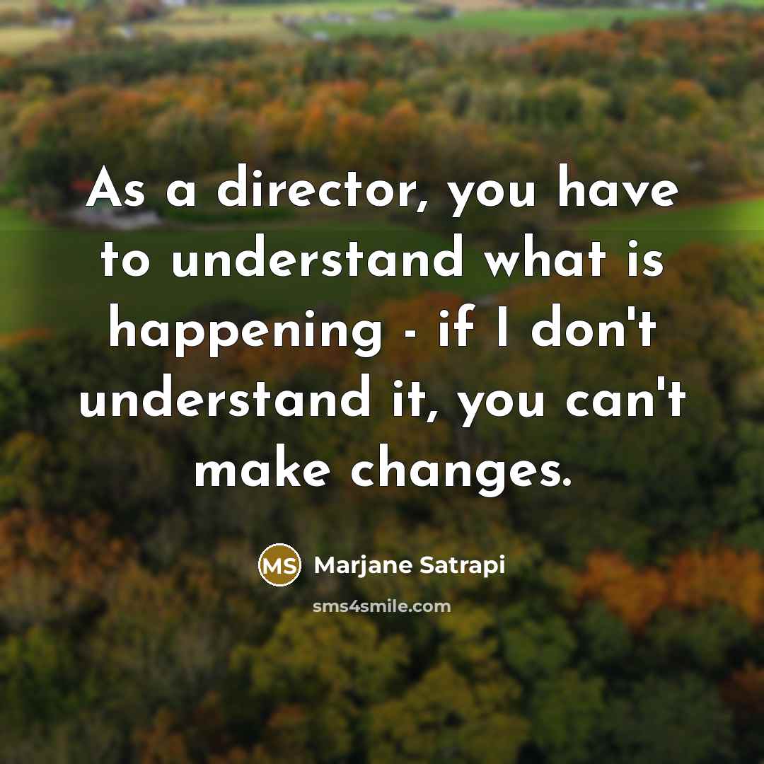 “As a director, you have to understand what is happening…” quote by Marjane Satrapi