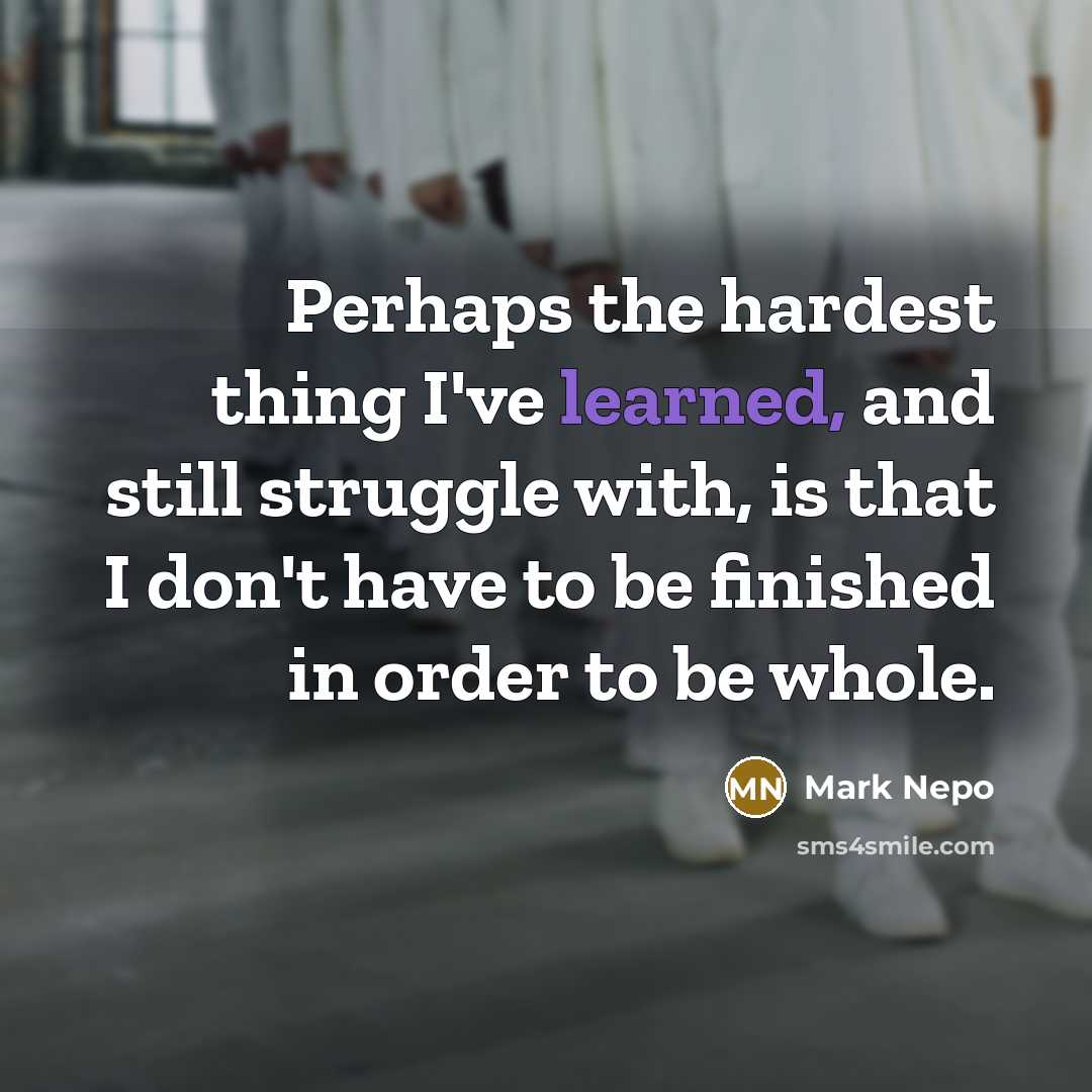 “Perhaps the hardest thing I've learned, and still struggle with,…” quote by Mark Nepo