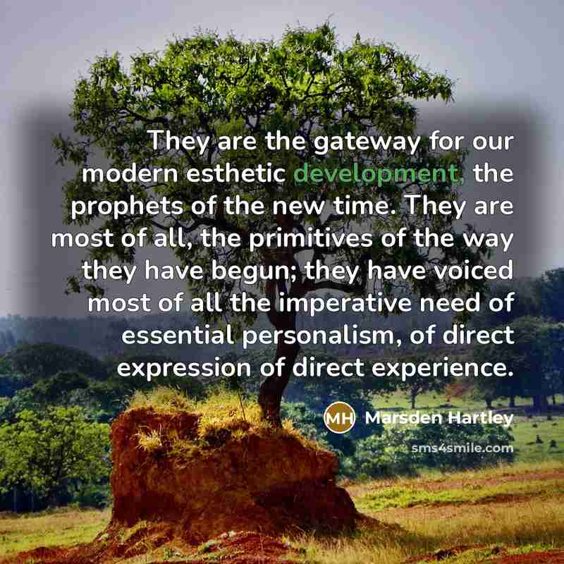 “They are the gateway for our modern esthetic development, the…” quote by Marsden Hartley
