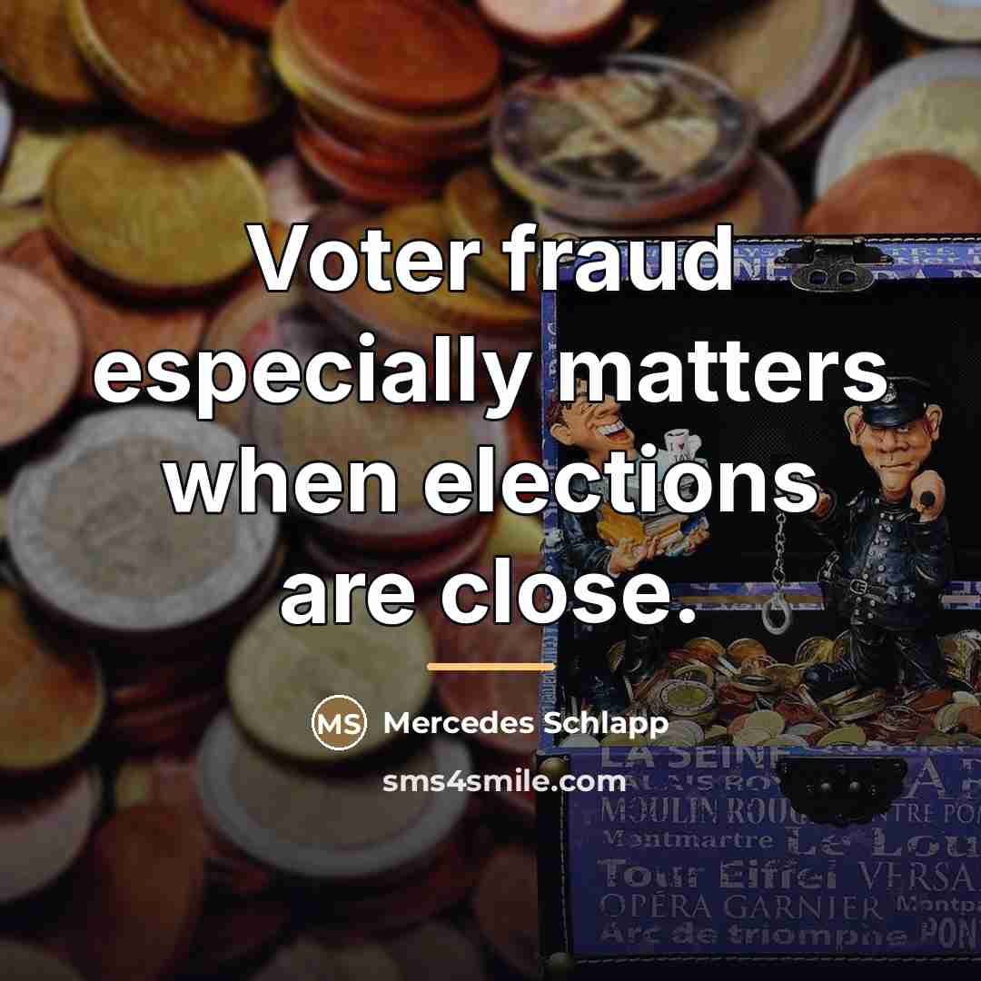 “Voter fraud especially matters when elections are close.…” quote by Mercedes Schlapp