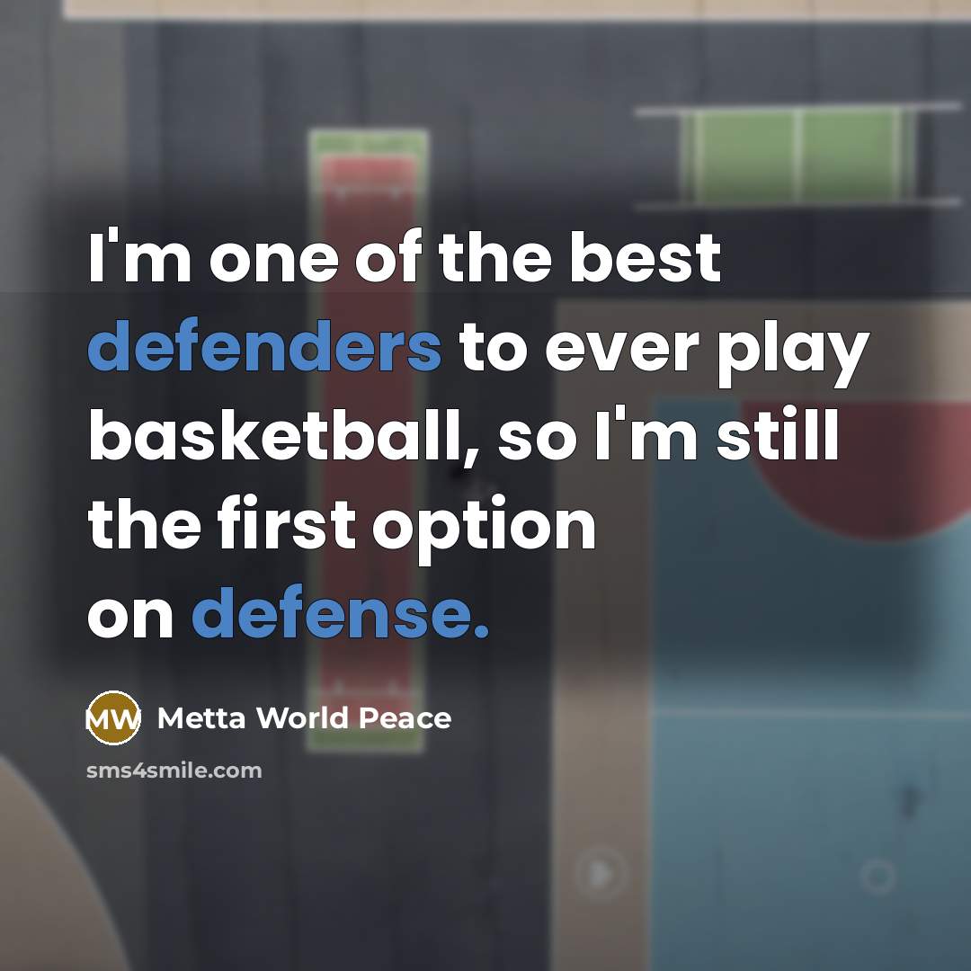 “I'm one of the best defenders to ever play basketball,…” quote by Metta World Peace