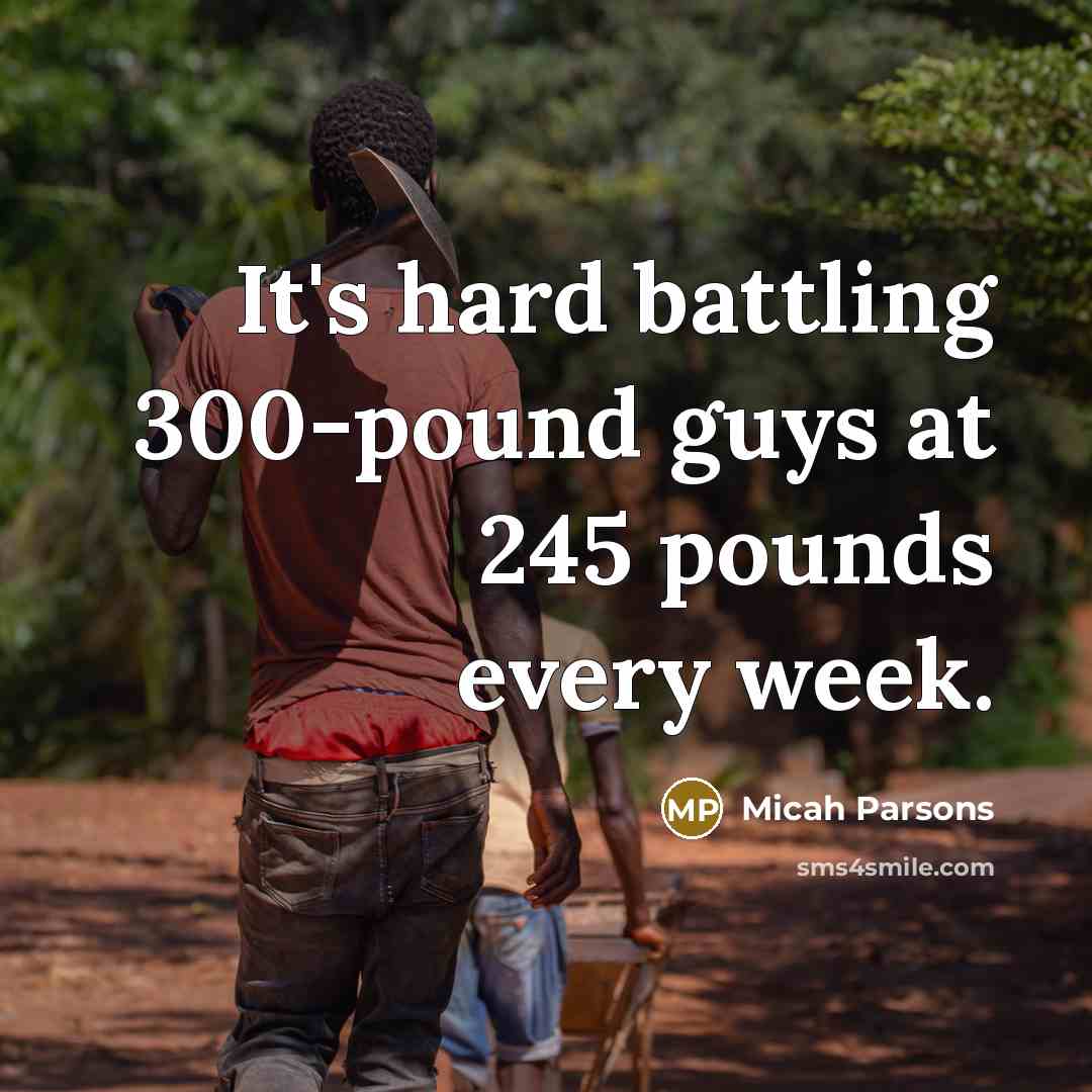 “It's hard battling 300-pound guys at 245 pounds every week.…” quote by Micah Parsons