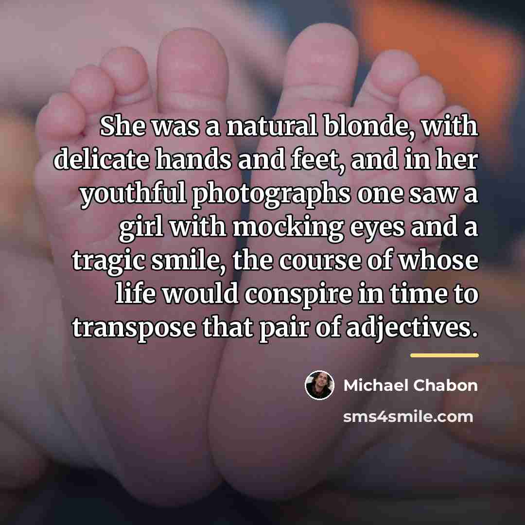 “She was a natural blonde, with delicate hands and feet,…” quote by Michael Chabon
