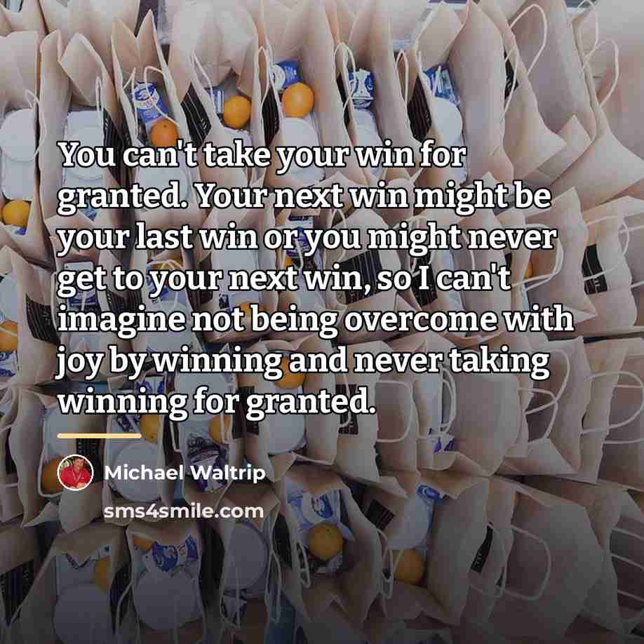 “You can't take your win for granted. Your next win…” quote by Michael Waltrip