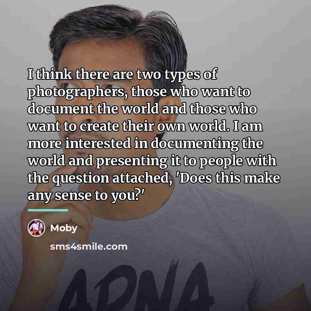 “I think there are two types of photographers, those who…” quote by Moby