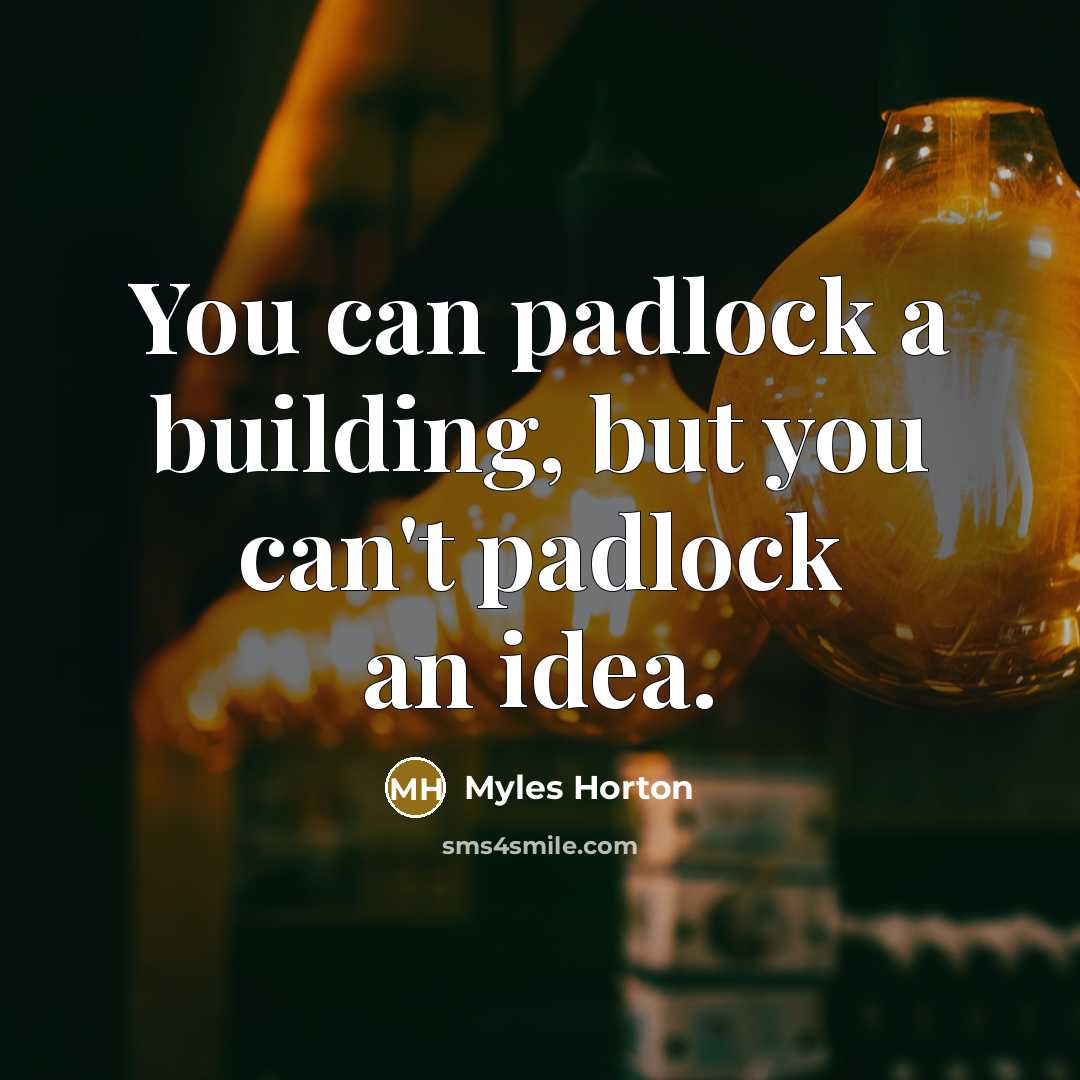 “You can padlock a building, but you can't padlock an…” quote by Myles Horton