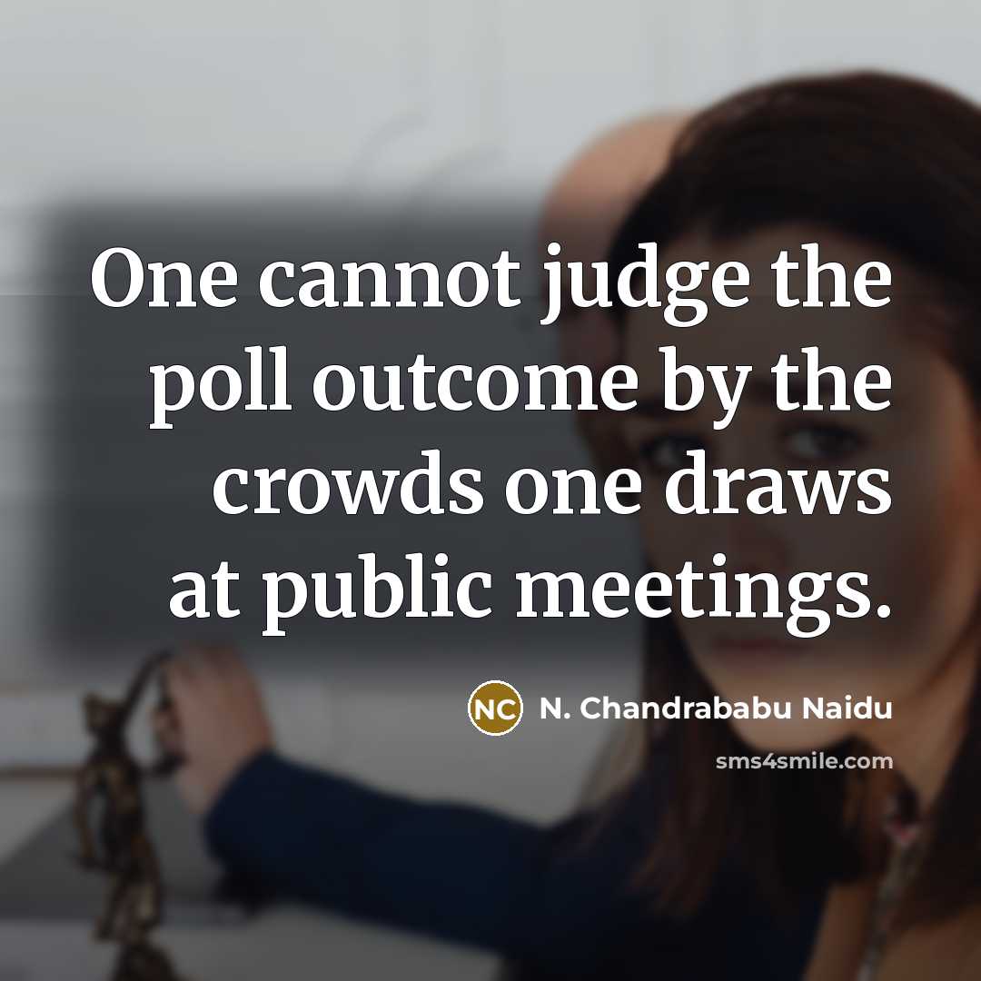 “One cannot judge the poll outcome by the crowds one…” quote by N. Chandrababu Naidu