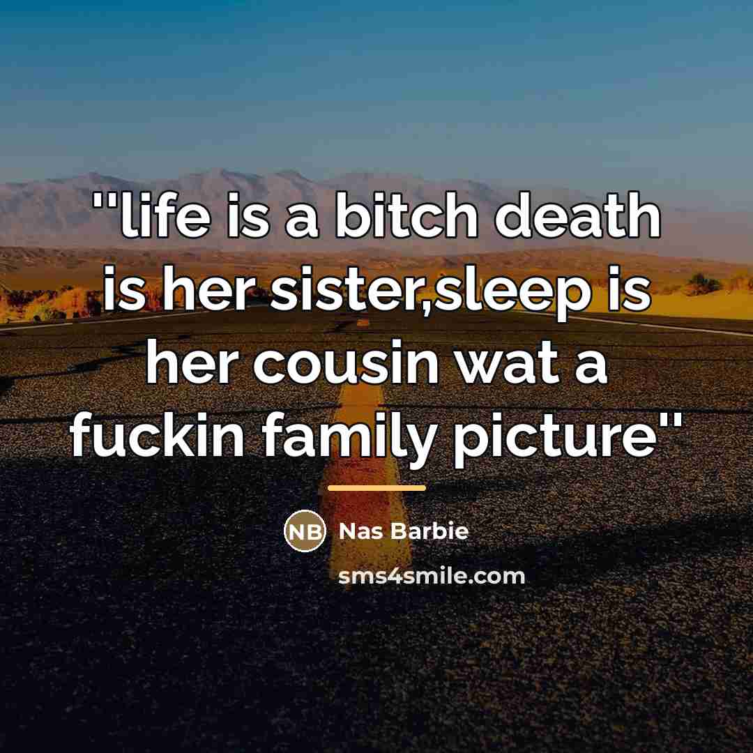 “''life is a bitch death is her sister,sleep is her…” quote by Nas Barbie