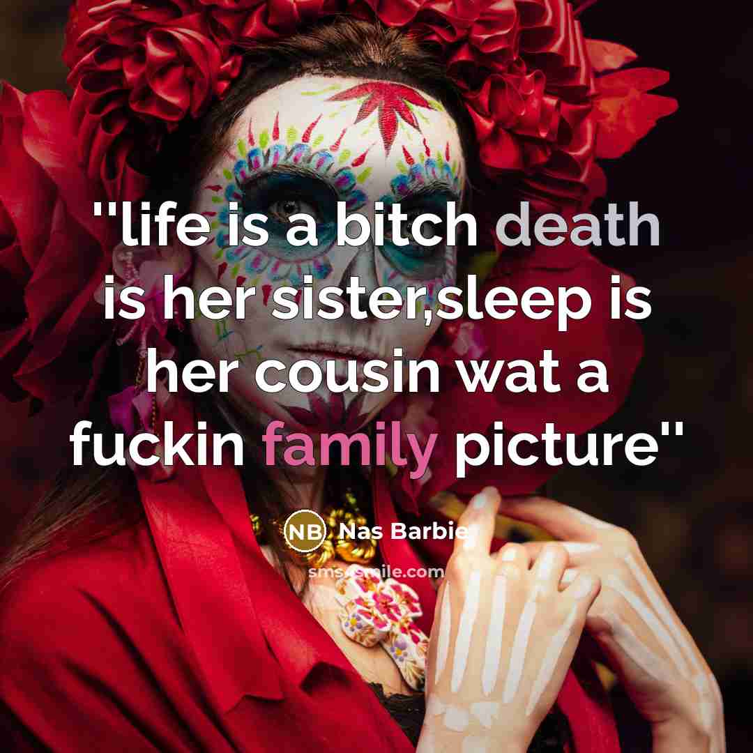 “''life is a bitch death is her sister,sleep is her cousin wat a fuckin family picture''” quote by Nas Barbie