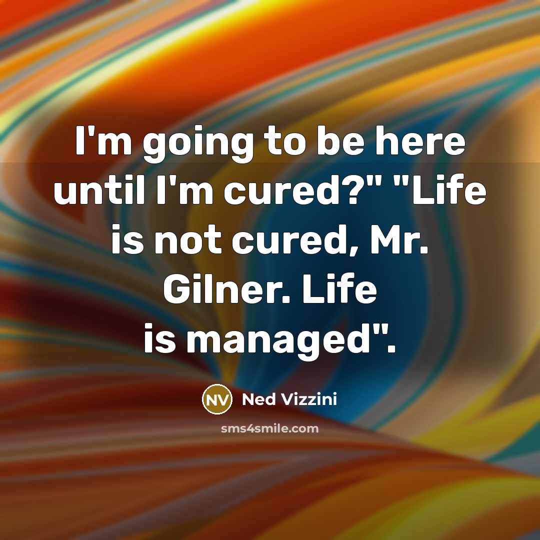 “I'm going to be here until I'm cured?" "Life is…” quote by Ned Vizzini
