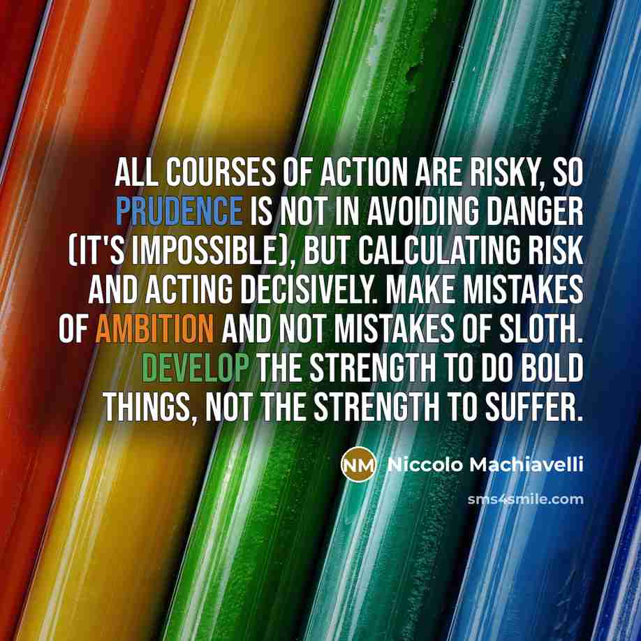 “All courses of action are risky, so prudence is not…” quote by Niccolo Machiavelli