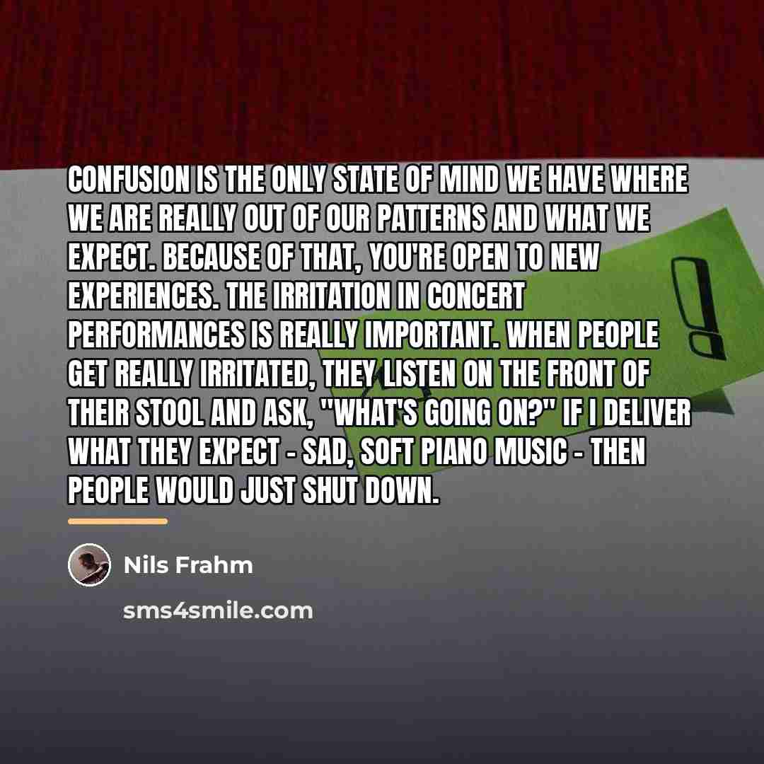 “Confusion is the only state of mind we have where…” quote by Nils Frahm