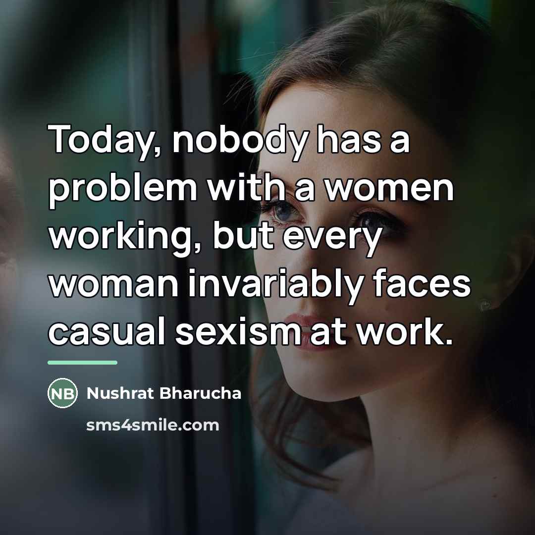 “Today, nobody has a problem with a women working, but…” quote by Nushrat Bharucha