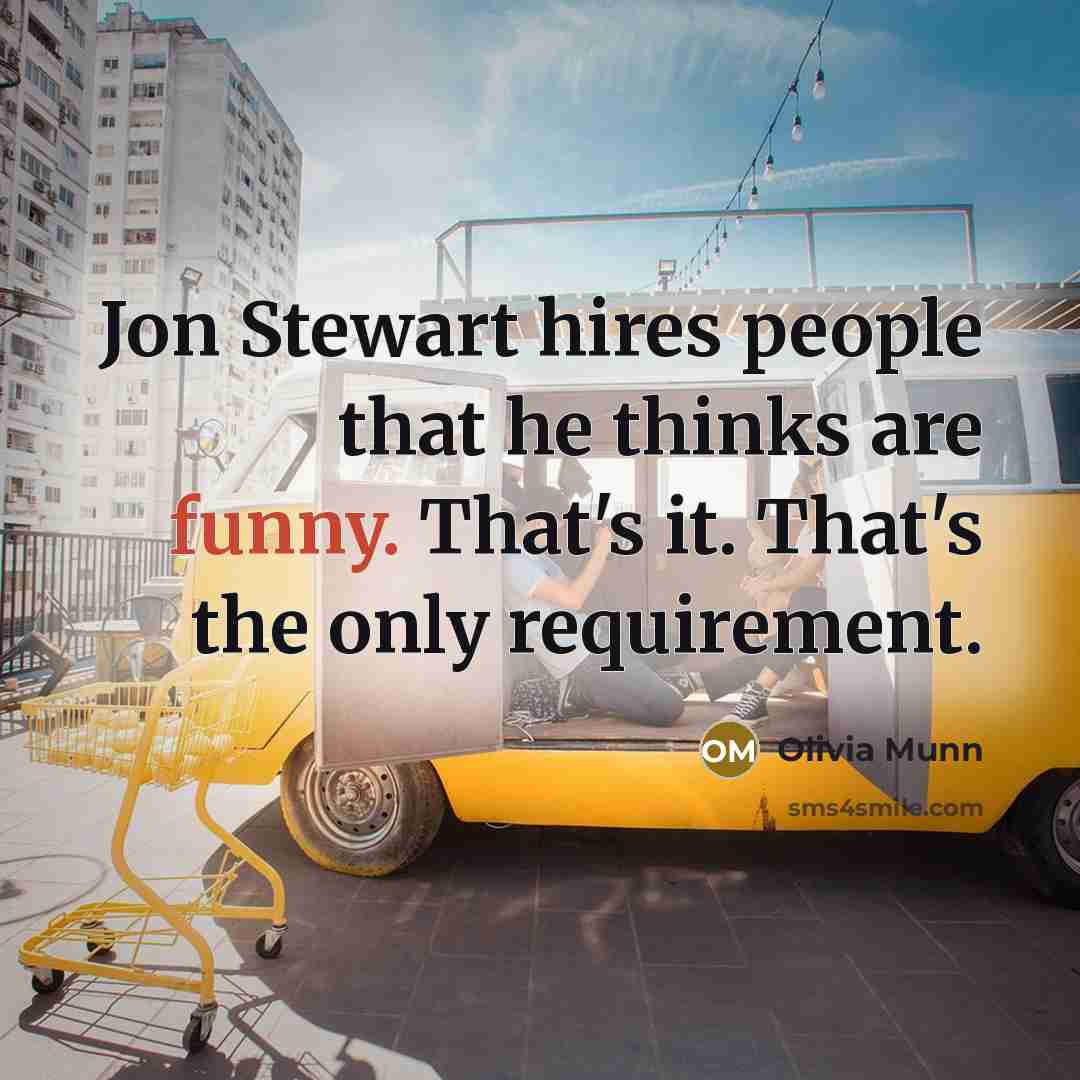 “Jon Stewart hires people that he thinks are funny. That's…” quote by Olivia Munn