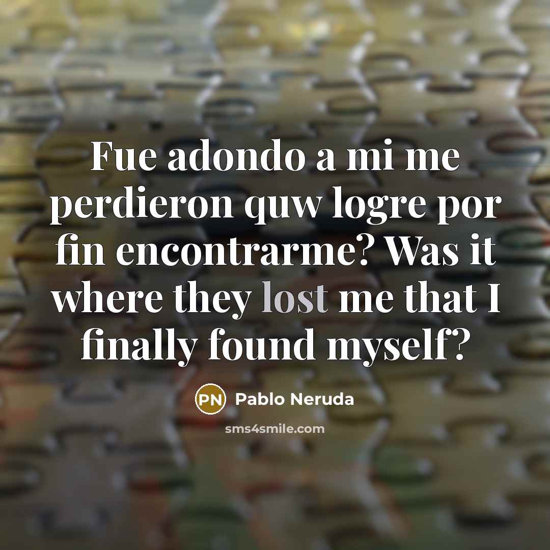 “Fue adondo a mi me perdieron quw logre por fin…” quote by Pablo Neruda