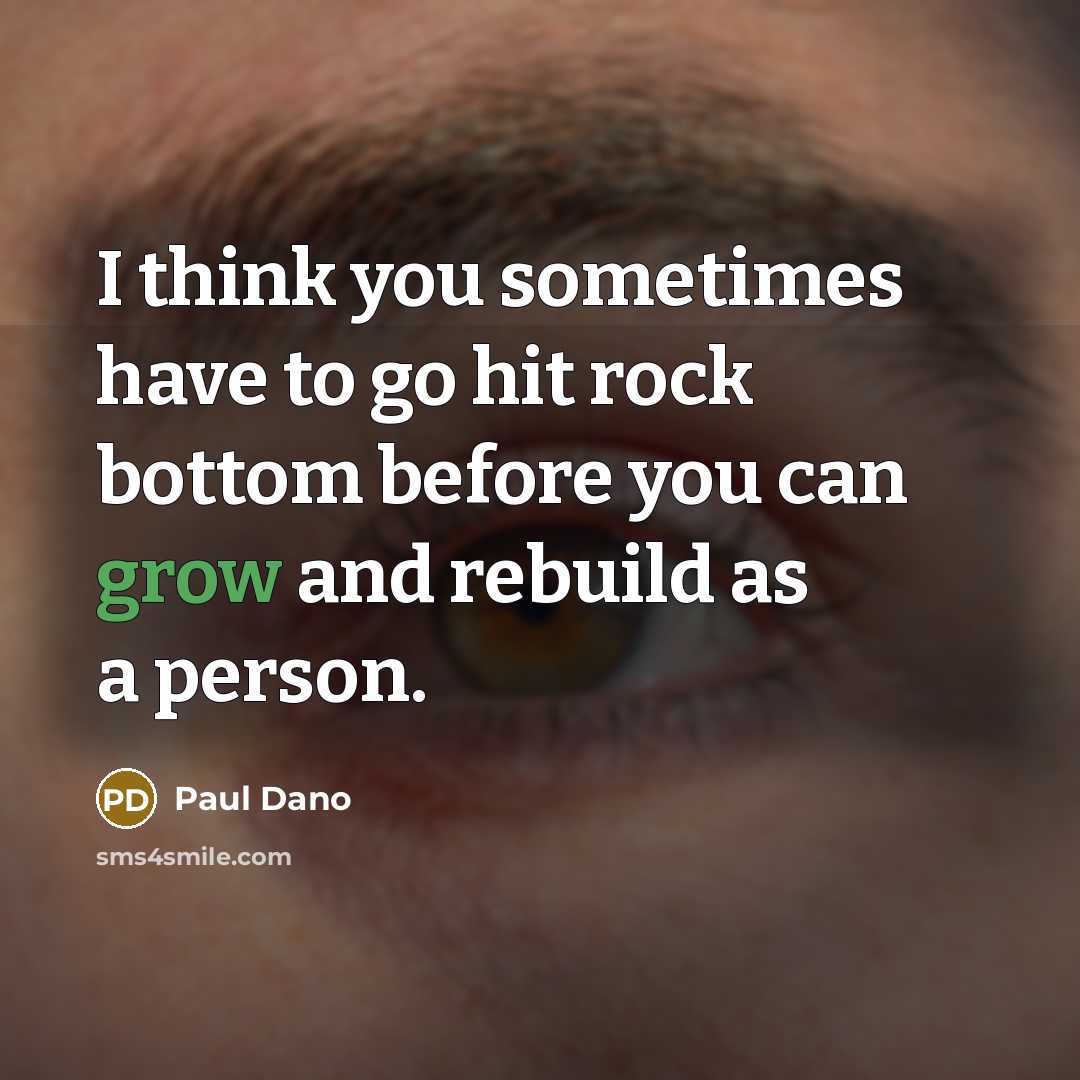 “I think you sometimes have to go hit rock bottom…” quote by Paul Dano
