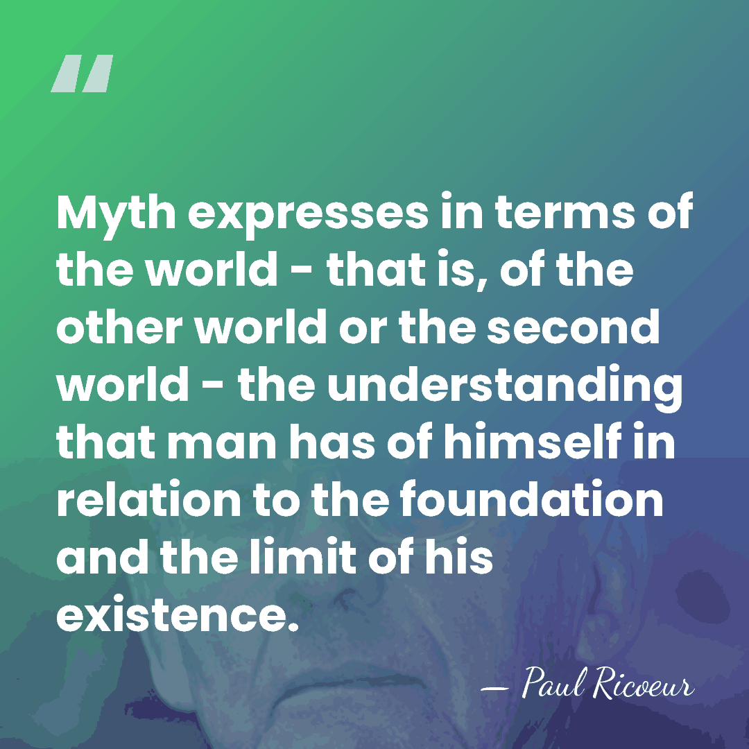 Myth expresses in terms of the world - that is, of the&hellip; - Paul Ricoeur