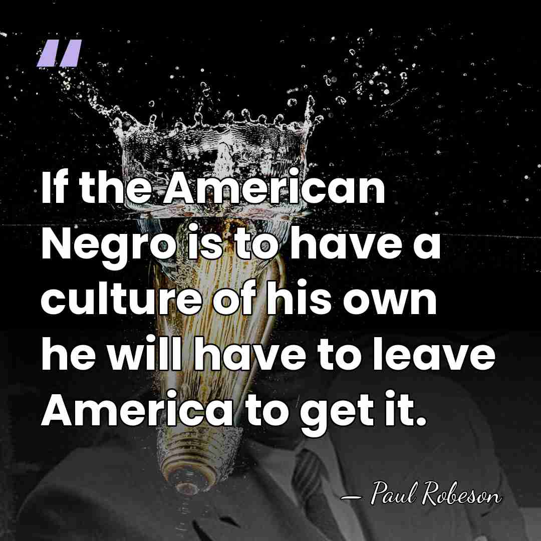 If the American Negro is to have a culture of his own&hellip; - Paul Robeson