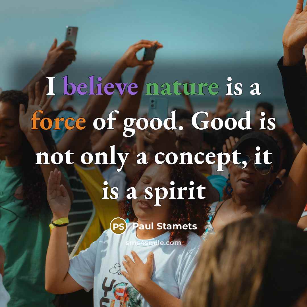 “I believe nature is a force of good. Good is…” quote by Paul Stamets