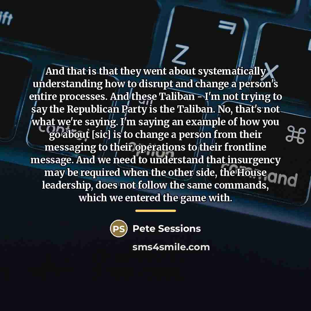 “And that is that they went about systematically understanding how…” quote by Pete Sessions
