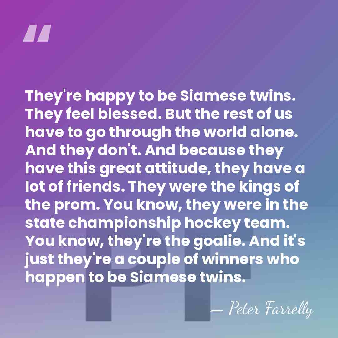 They're happy to be Siamese twins. They feel blessed. But the rest&hellip; - Peter Farrelly