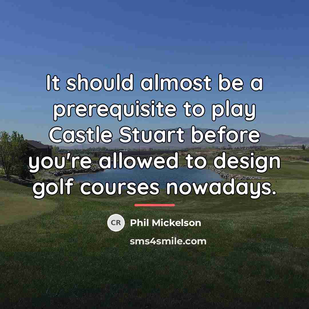 “It should almost be a prerequisite to play Castle Stuart…” quote by Phil Mickelson