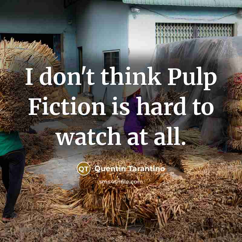 “I don't think Pulp Fiction is hard to watch at…” quote by Quentin Tarantino