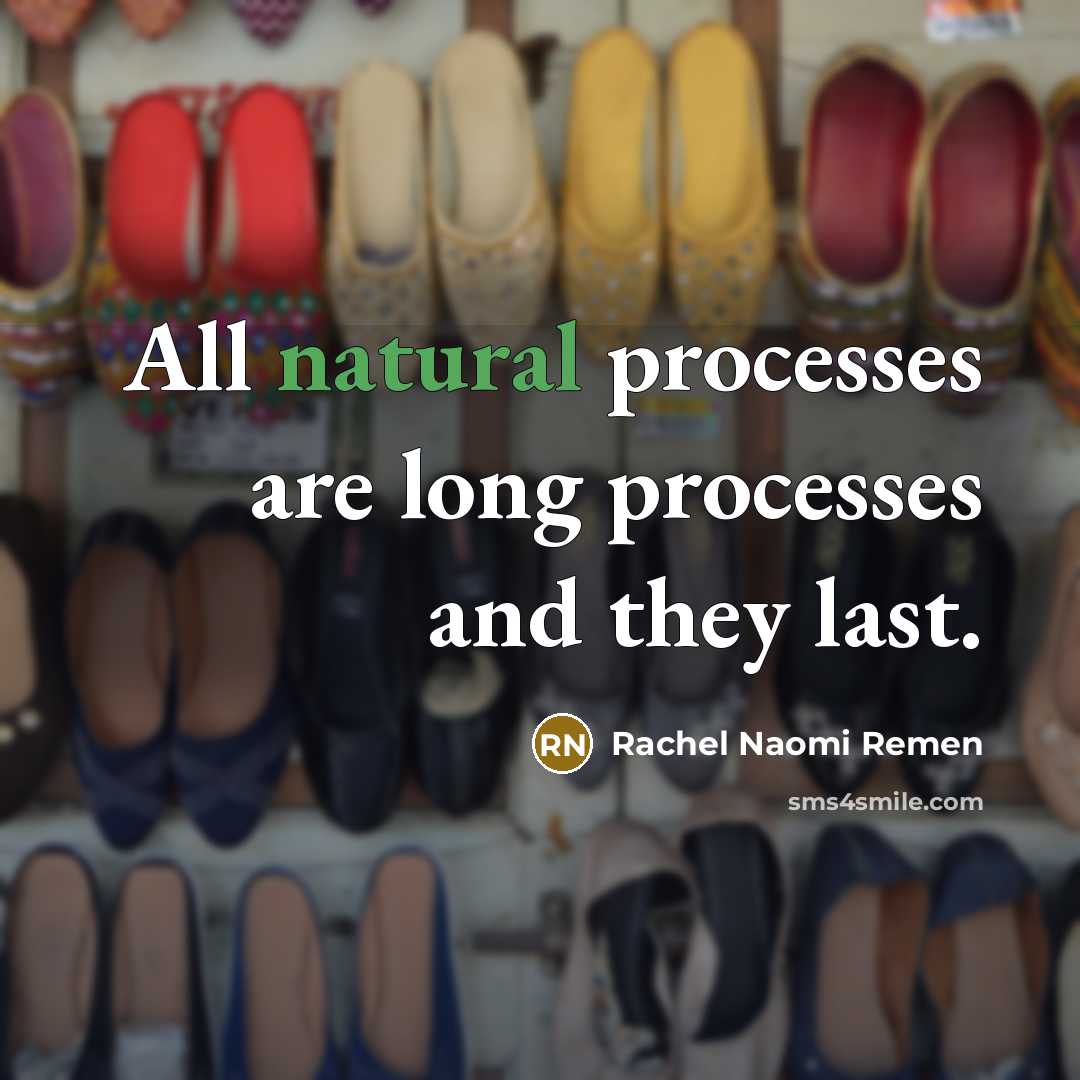 “All natural processes are long processes and they last.…” quote by Rachel Naomi Remen