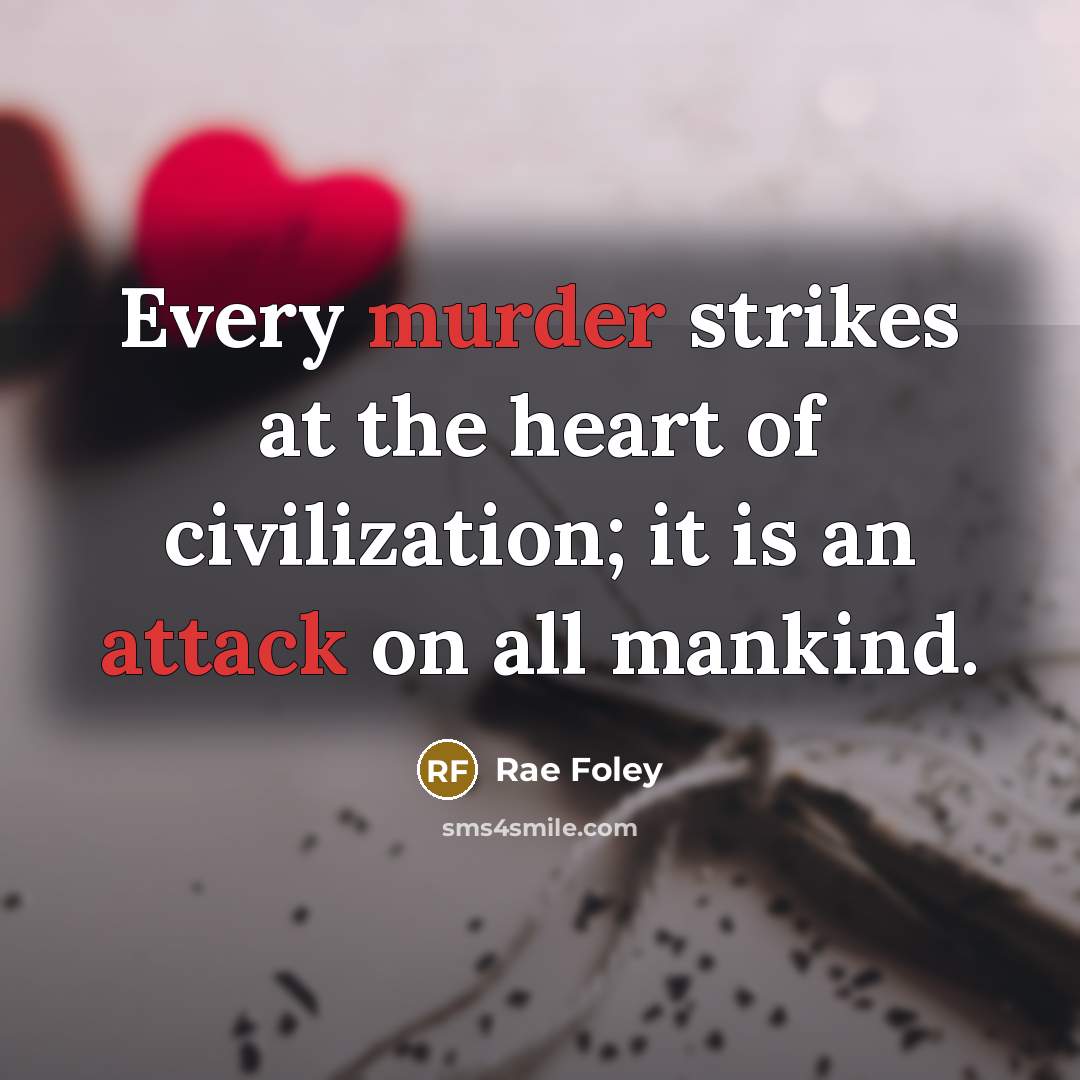 “Every murder strikes at the heart of civilization; it is an attack on all mankind.” quote by Rae Foley