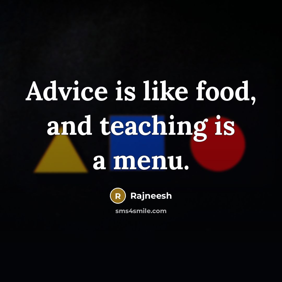 “Advice is like food, and teaching is a menu.…” quote by Rajneesh