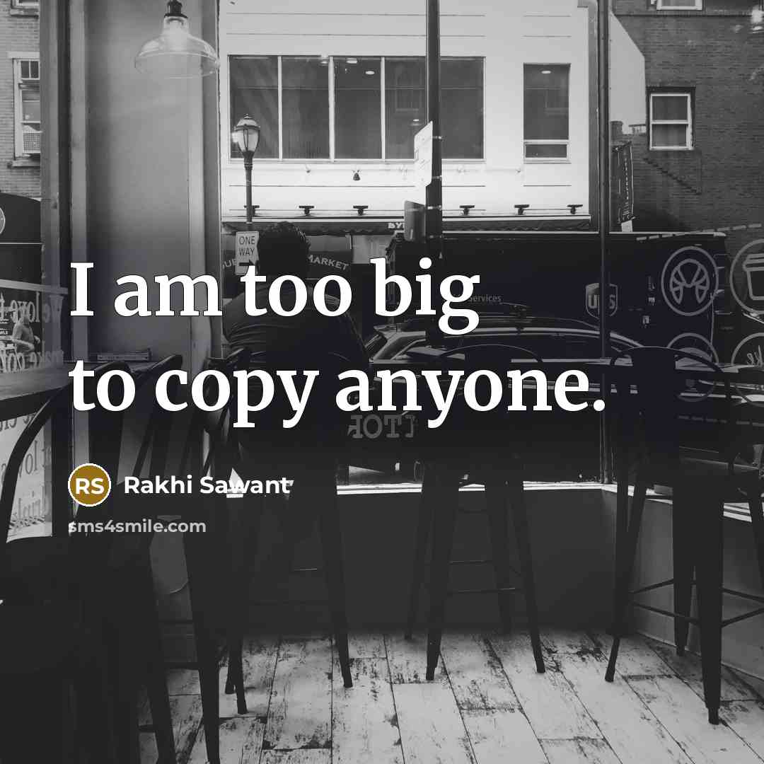 “I am too big to copy anyone.…” quote by Rakhi Sawant