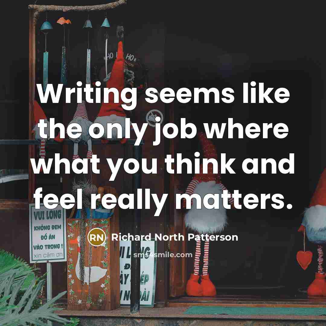 “Writing seems like the only job where what you think…” quote by Richard North Patterson