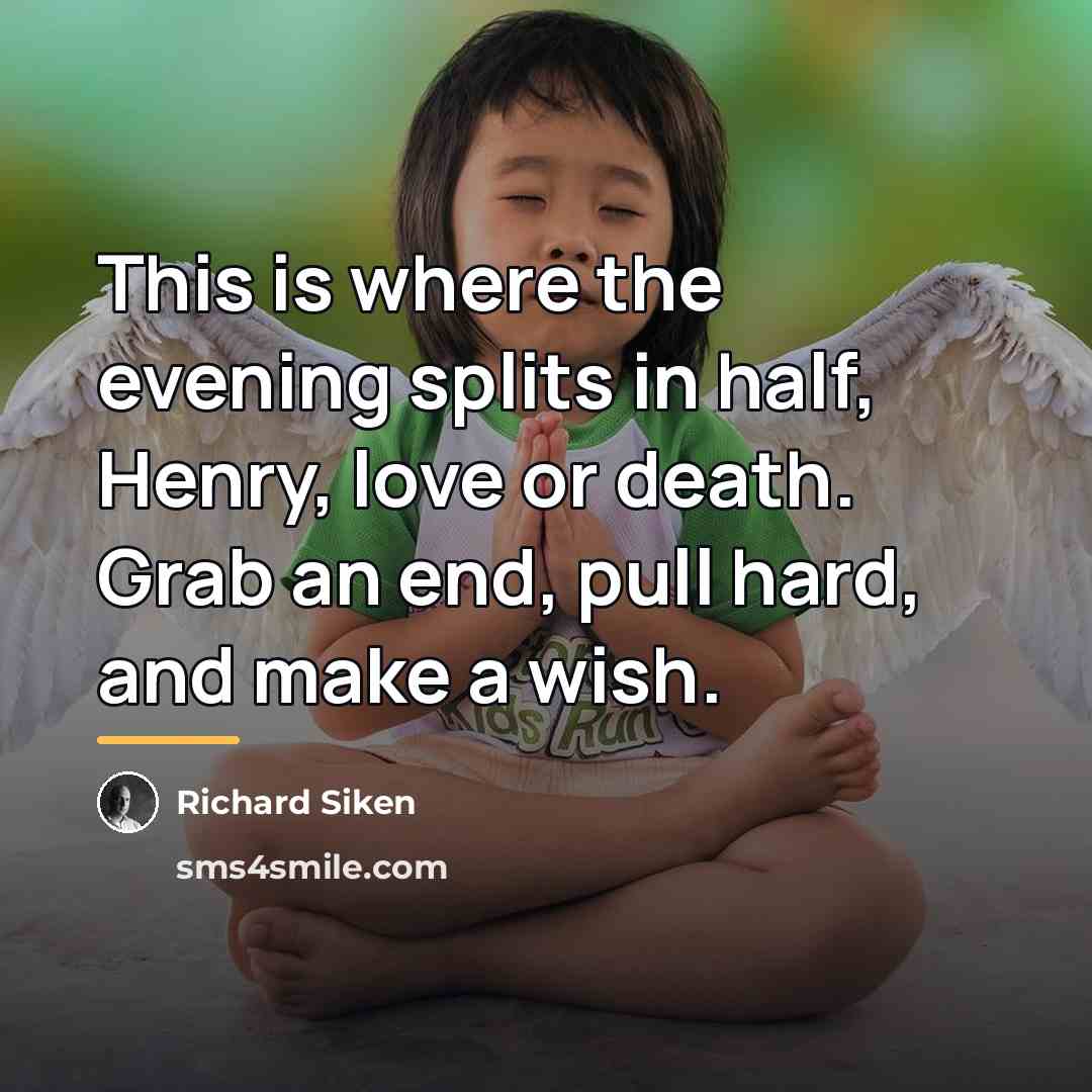 “This is where the evening splits in half, Henry, love…” quote by Richard Siken