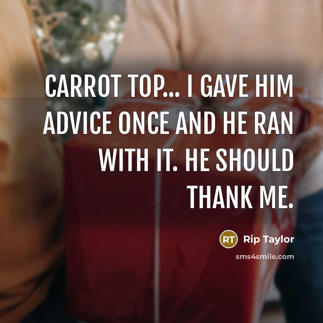 “Carrot Top... I gave him advice once and he ran…” quote by Rip Taylor