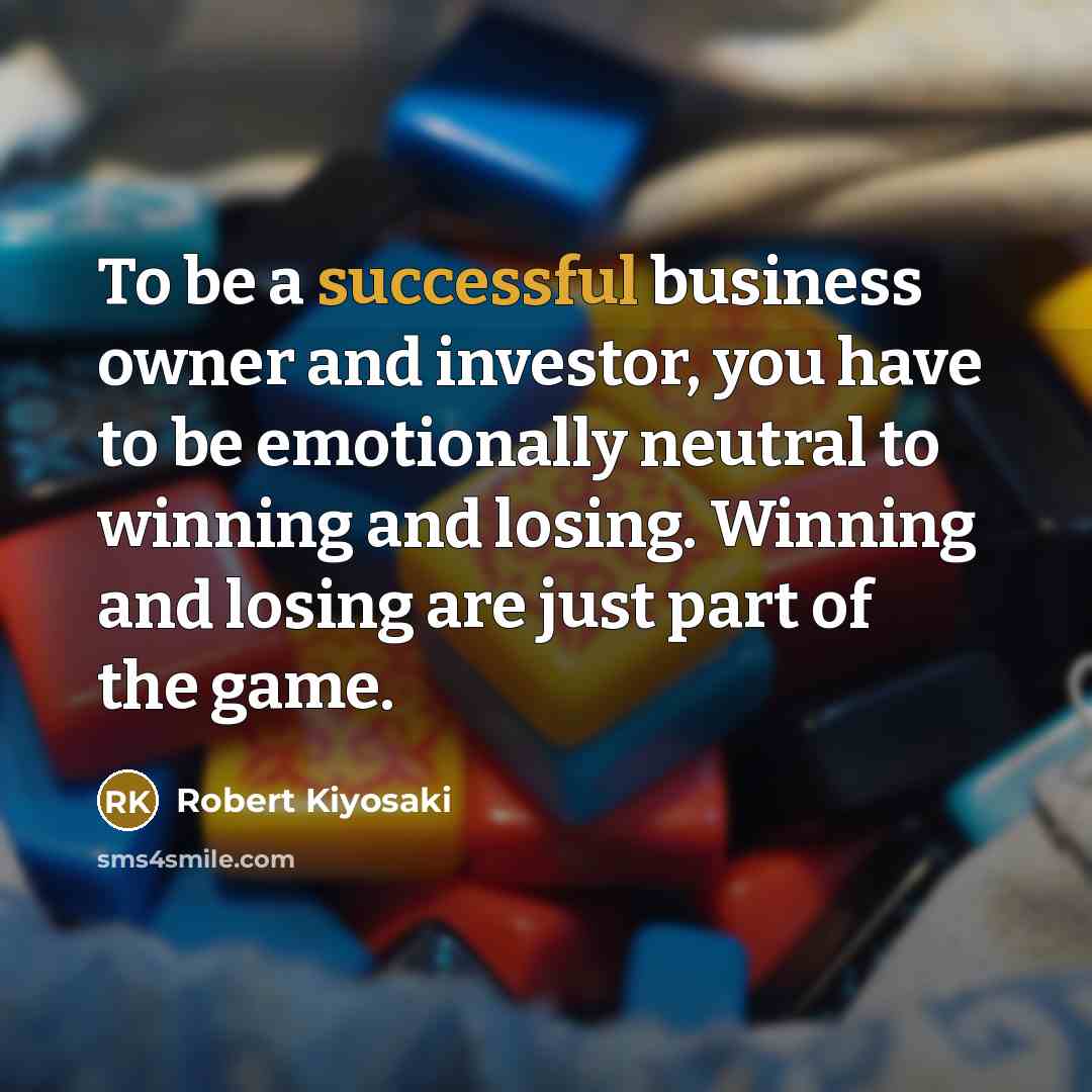 “To be a successful business owner and investor, you have…” quote by Robert Kiyosaki